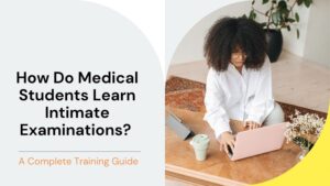How Do Medical Students Learn Intimate Examinations? A Complete Training Guide