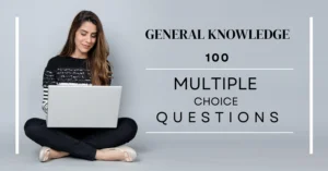 100 multiple choice questions (MCQs) on general knowledge