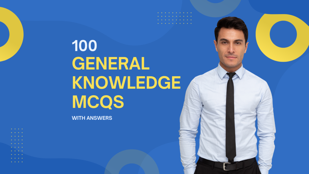 General Knowledge MCQs with Answers – 100 Multiple Choice Questions