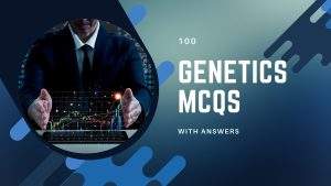 Genetics MCQs with Answers – 100 Multiple Choice Questions