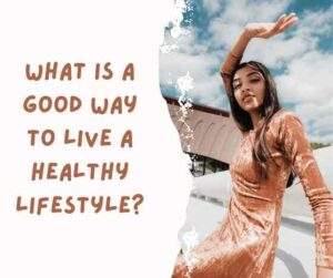 What is a good way to live a healthy lifestyle?